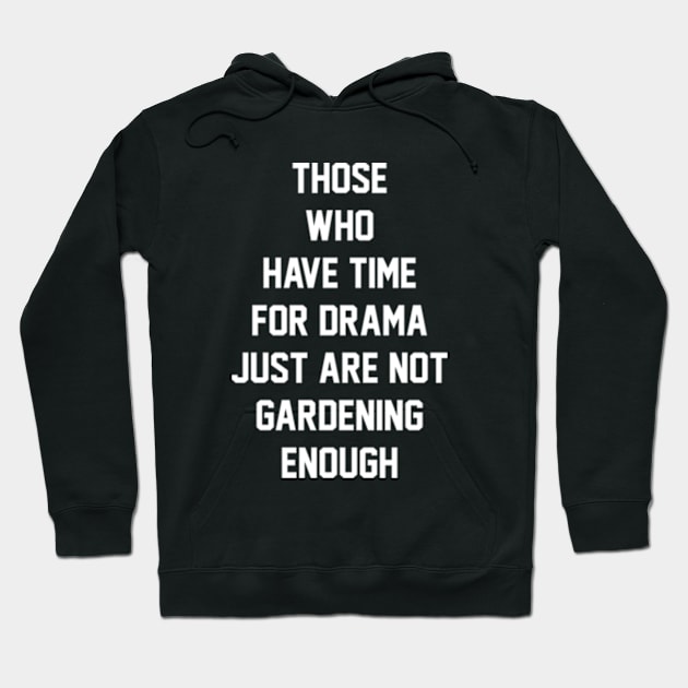 Those who have time for drama  just are not gardening enough Hoodie by BarraMotaz